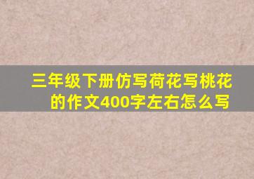 三年级下册仿写荷花写桃花的作文400字左右怎么写