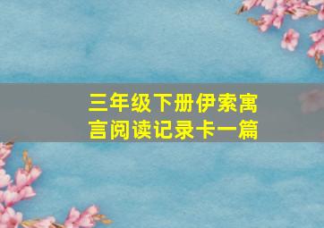 三年级下册伊索寓言阅读记录卡一篇