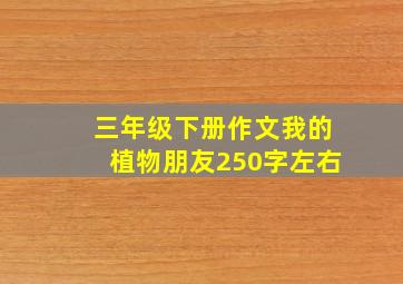 三年级下册作文我的植物朋友250字左右