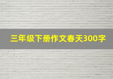 三年级下册作文春天300字