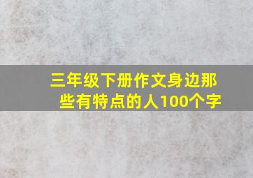 三年级下册作文身边那些有特点的人100个字