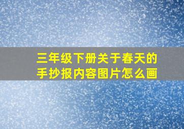 三年级下册关于春天的手抄报内容图片怎么画