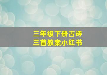 三年级下册古诗三首教案小红书