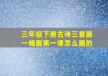 三年级下册古诗三首画一幅画第一课怎么画的