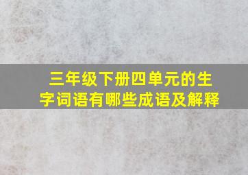 三年级下册四单元的生字词语有哪些成语及解释