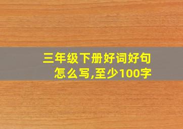 三年级下册好词好句怎么写,至少100字