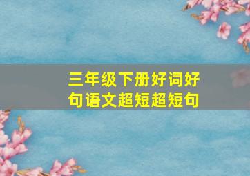 三年级下册好词好句语文超短超短句