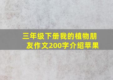 三年级下册我的植物朋友作文200字介绍苹果