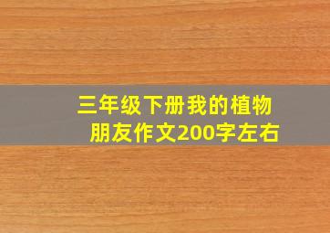 三年级下册我的植物朋友作文200字左右