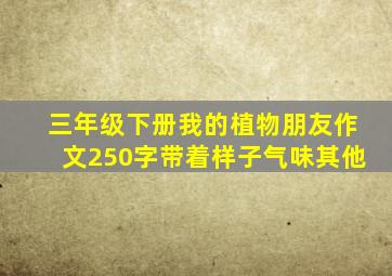 三年级下册我的植物朋友作文250字带着样子气味其他