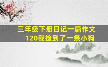 三年级下册日记一篇作文120我捡到了一条小狗