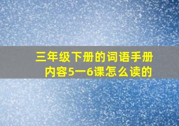 三年级下册的词语手册内容5一6课怎么读的