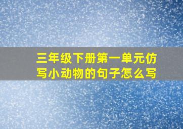 三年级下册第一单元仿写小动物的句子怎么写