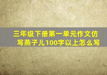 三年级下册第一单元作文仿写燕子儿100字以上怎么写