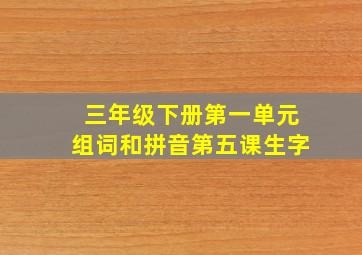 三年级下册第一单元组词和拼音第五课生字