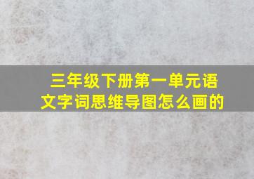 三年级下册第一单元语文字词思维导图怎么画的