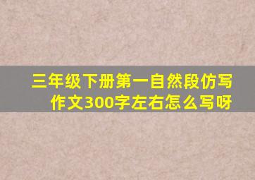 三年级下册第一自然段仿写作文300字左右怎么写呀