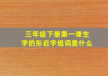 三年级下册第一课生字的形近字组词是什么