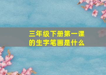 三年级下册第一课的生字笔画是什么