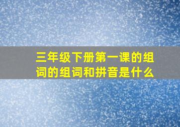 三年级下册第一课的组词的组词和拼音是什么