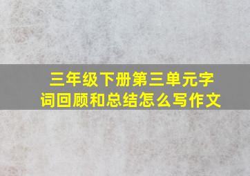 三年级下册第三单元字词回顾和总结怎么写作文