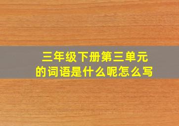 三年级下册第三单元的词语是什么呢怎么写