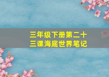 三年级下册第二十三课海底世界笔记