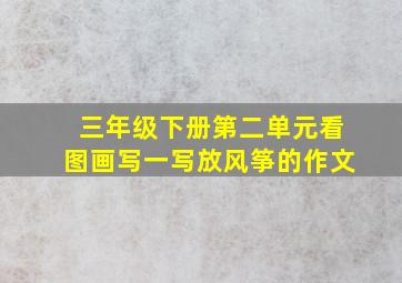 三年级下册第二单元看图画写一写放风筝的作文