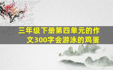 三年级下册第四单元的作文300字会游泳的鸡蛋