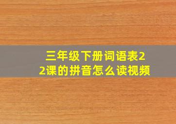 三年级下册词语表22课的拼音怎么读视频