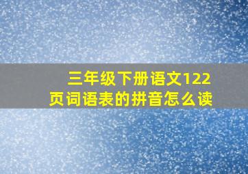 三年级下册语文122页词语表的拼音怎么读