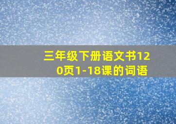 三年级下册语文书120页1-18课的词语