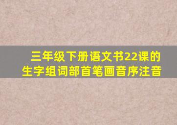 三年级下册语文书22课的生字组词部首笔画音序注音