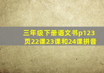 三年级下册语文书p123页22课23课和24课拼音