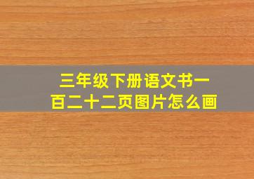 三年级下册语文书一百二十二页图片怎么画