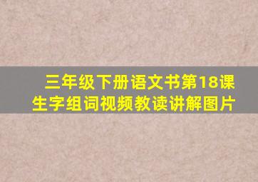 三年级下册语文书第18课生字组词视频教读讲解图片