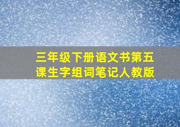 三年级下册语文书第五课生字组词笔记人教版