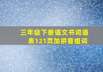 三年级下册语文书词语表121页加拼音组词