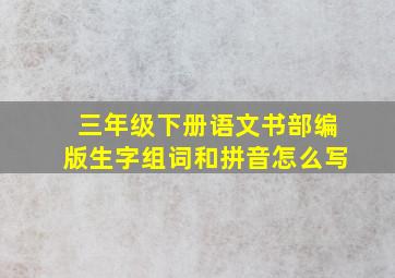 三年级下册语文书部编版生字组词和拼音怎么写