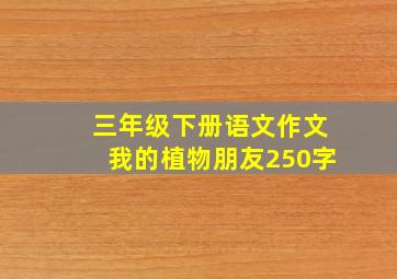 三年级下册语文作文我的植物朋友250字