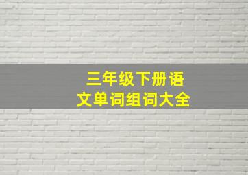 三年级下册语文单词组词大全