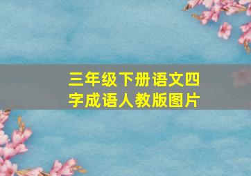 三年级下册语文四字成语人教版图片