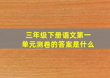 三年级下册语文第一单元测卷的答案是什么