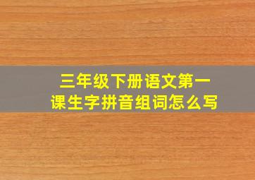 三年级下册语文第一课生字拼音组词怎么写