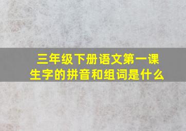 三年级下册语文第一课生字的拼音和组词是什么