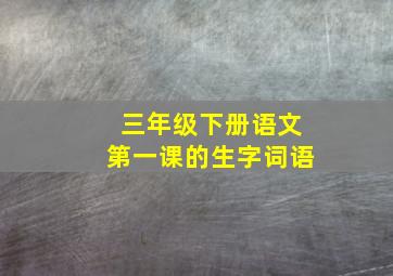 三年级下册语文第一课的生字词语