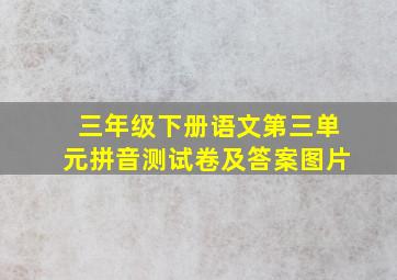 三年级下册语文第三单元拼音测试卷及答案图片