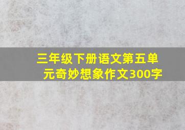 三年级下册语文第五单元奇妙想象作文300字