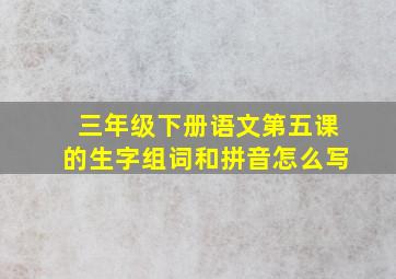 三年级下册语文第五课的生字组词和拼音怎么写