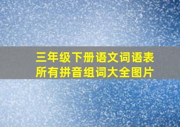 三年级下册语文词语表所有拼音组词大全图片